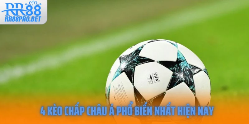 4 kèo chấp châu Á phổ biến nhất hiện nay