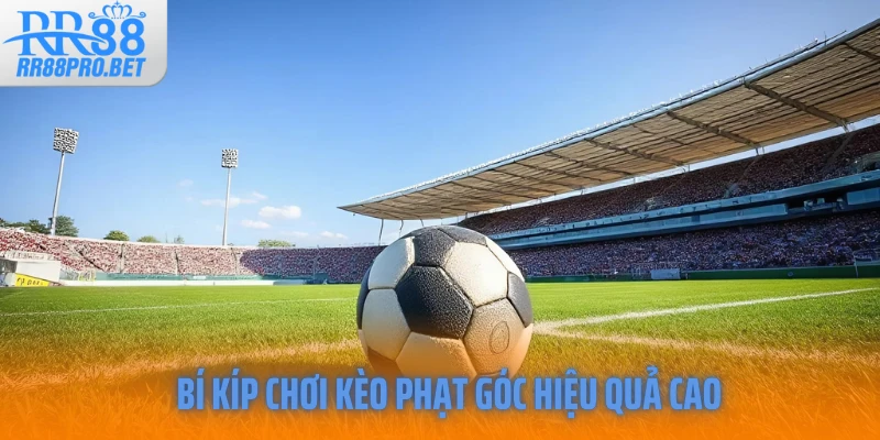 Bí kíp chơi kèo phạt góc hiệu quả cao