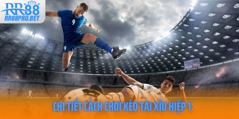 Chi tiết cách chơi kèo tài xỉu hiệp 1
